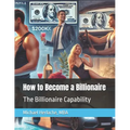 How to Become a Billionaire: The Billionaire Capability - Paperback
