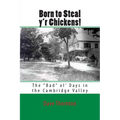 Born to Steal y'r Chickens!: The "Bad" ol' Days in the Cambridge Valley - Paperback