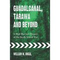 Guadalcanal, Tarawa and Beyond: A Mud Marine's Memoir of the Pacific Island War - Paperback