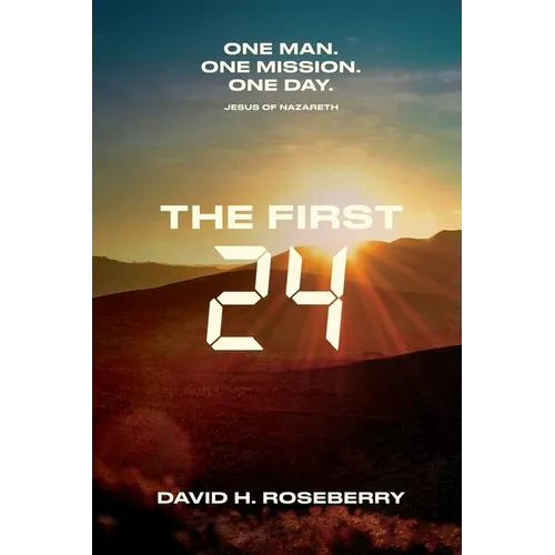 The First 24: One Man. One Mission. One Day. Jesus of Nazareth - Paperback