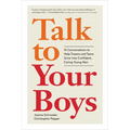 Talk to Your Boys: 16 Conversations to Help Tweens and Teens Grow Into Confident, Caring Young Men - Hardcover