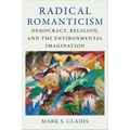 Radical Romanticism: Democracy, Religion, and the Environmental Imagination - Paperback