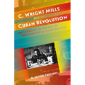 C. Wright Mills and the Cuban Revolution: An Exercise in the Art of Sociological Imagination - Paperback