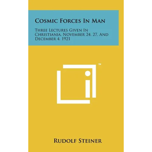 Cosmic Forces in Man: Three Lectures Given in Christiania, November 24, 27, and December 4, 1921 - Hardcover