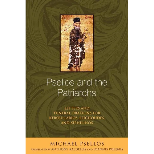 Psellos and the Patriarchs: Letters and Funeral Orations for Keroullarios, Leichoudes, and Xiphilinos - Paperback