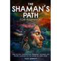 The Shaman's Path for Beginners: Clear and Easy Guidance, Basic Interpretation Techniques, and Real- Life Applications for Your Journey Into Holistic - Paperback