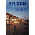 Seldom Seen: A Journey Into the Great Plains - Hardcover