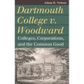 Dartmouth College V. Woodward: Colleges, Corporations, and the Common Good - Hardcover