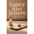 Legacy Love Letters: How to Leave a Legacy Gift of Love, Faith, Hope, and Gratitude - Hardcover
