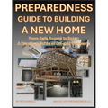 Preparedness Guide To Building A New Home: From Safe Rooms to Solar: A Practical Guide of Off-grid Concepts - Paperback