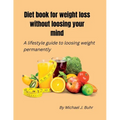 Diet book for weight loss without loosing your mind: A lifestyle guide to loosing weight permanently - Paperback