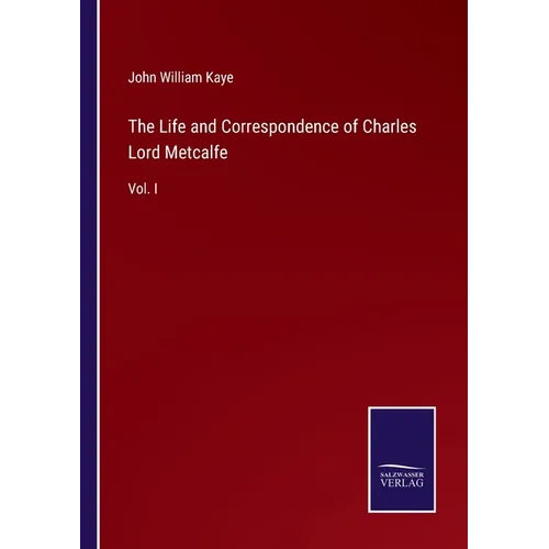 The Life and Correspondence of Charles Lord Metcalfe: Vol. I - Paperback