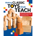 Making Classic Toys That Teach: Step-By-Step Instructions for Building Froebel's Iconic Developmental Toys - Paperback