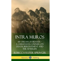 Intra Muros: My Dream of Heaven - A Christian's Counsel on Death, Bereavement and the Afterlife (Hardcover) - Hardcover