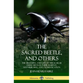 The Sacred Beetle, and Others: The Breeding and Life of the Scarab Dung Beetles; their Habitat, Nest-Building, and Domestication - Paperback