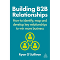 Building B2B Relationships: How to Identify, Map and Develop Key Relationships to Win More Business - Paperback
