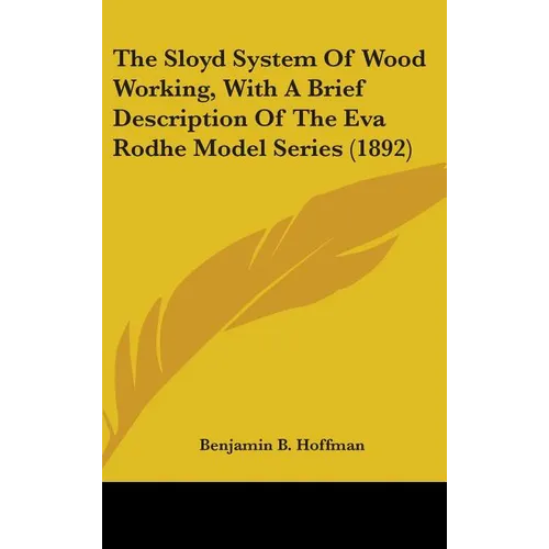 The Sloyd System Of Wood Working, With A Brief Description Of The Eva Rodhe Model Series (1892) - Hardcover