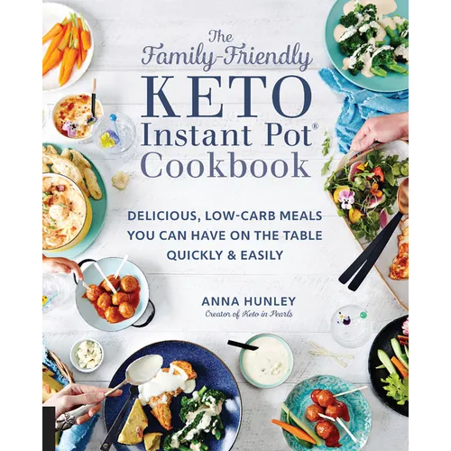 The Family-Friendly Keto Instant Pot Cookbook: Delicious, Low-Carb Meals You Can Have on the Table Quickly & Easily - Paperback