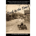 Back in the Time: Medicine, Education and Life in the Isolation of Western North Carolina's Spring Creek - Paperback