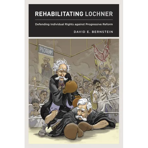 Rehabilitating Lochner: Defending Individual Rights against Progressive Reform - Hardcover