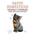 Gatos Domésticos Crianza y Consejos Para que Sean Felices - Paperback