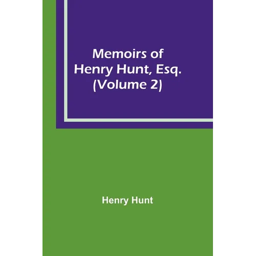 Memoirs of Henry Hunt, Esq. (Volume 2) - Paperback