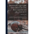 Manners, Culture and Dress of the Best American Society: Including Social, Commercial and Legal Forms, Letter Writing, Invitations, &c., Also Valuable - Paperback