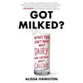 Got Milked?: What You Don't Know about Dairy and the Truth about Calcium - Paperback