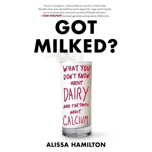 Got Milked?: What You Don't Know about Dairy and the Truth about Calcium - Paperback