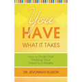 You Have What it Takes: How to Finally Start Making Your Dreams a Reality - Paperback