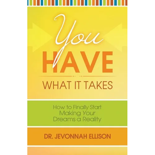 You Have What it Takes: How to Finally Start Making Your Dreams a Reality - Paperback