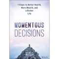 Momentous Decisions: 7 Steps to Better Health, More Wealth, and a Richer Life - Hardcover