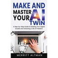 Make and Master Your AI Twin: A Step-by-Step Guide to Building Your Digital Double and Unlocking a Life of Freedom - Hardcover