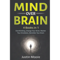 Mind over Brain: 4 Books in 1: Overthinking, Change Your Brain, Master Your Emotions, Declutter Your Brain: 4 Books in 1: Overthinking, - Paperback