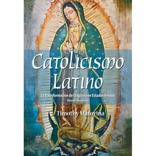 Latino Catolicismo: La Transformación de la Iglesia En Estados Unidos (Versión Abreviada) - Paperback
