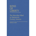 Sons of Liberty: The Masculine Mind in Nineteenth-Century America - Hardcover