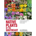 Native Plants of the Southeast: A Comprehensive Guide to the Best 460 Species for the Garden - Hardcover