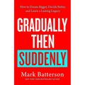 Gradually Then Suddenly: How to Dream Bigger, Decide Better, and Leave a Lasting Legacy - Hardcover