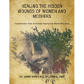 Healing the Hidden Wounds of Women and Mothers: Transformative Tools for Holistic Healing and Mental Well-Being - Paperback