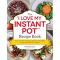 The I Love My Instant Pot(r) Recipe Book: From Trail Mix Oatmeal to Mongolian Beef Bbq, 175 Easy and Delicious Recipes - Paperback