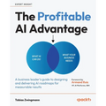The Profitable AI Advantage: A business leader's guide to designing and delivering AI roadmaps for measurable results - Paperback