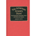 The American Grocery Store: The Business Evolution of an Architectural Space - Hardcover