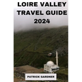 Loire Valley Guide 2024: Explore the Heart of France - Paperback