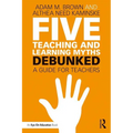 Five Teaching and Learning Myths-Debunked: A Guide for Teachers - Paperback