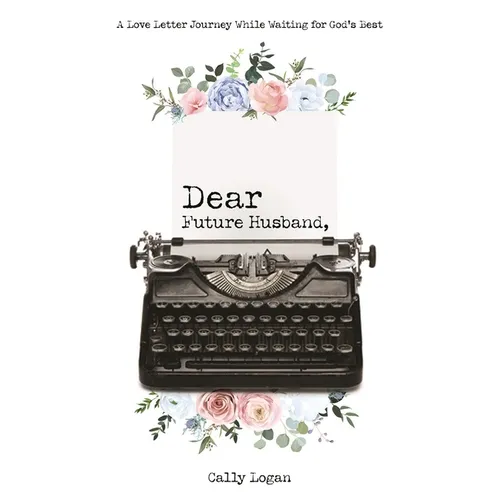 Dear Future Husband: A Love Letter Journey While Waiting for God's Best - Paperback