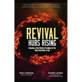 Revival Hubs Rising: Revealing a New Ministry Paradigm for the Next Great Move of God - Paperback