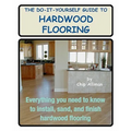 The Do-It-Yourself Guide To Hardwood Flooring: Everything You Need To Know To Install, Sand, And Finish Hardwood Flooring - Paperback