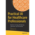 Practical AI for Healthcare Professionals: Machine Learning with Numpy, Scikit-Learn, and Tensorflow - Paperback