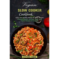 Vegan Slow Cooker Cookbook: Easy and Healthy Meals for Busy People (Amazing, Healthy, and Easy Vegan Slow Cooker Recipes for Everyone) - Paperback