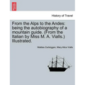 From the Alps to the Andes: Being the Autobiography of a Mountain Guide. (from the Italian by Miss M. A. Vialls.) Illustrated. - Paperback